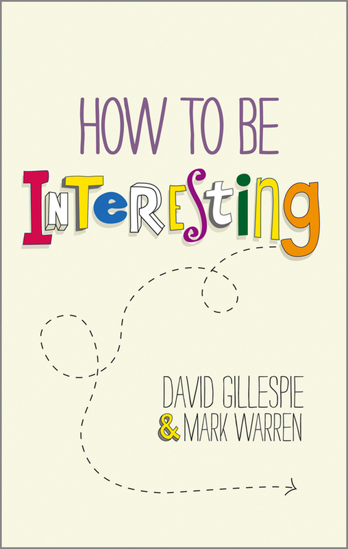 How To Be Interesting - David Gillespie, Mark Warren