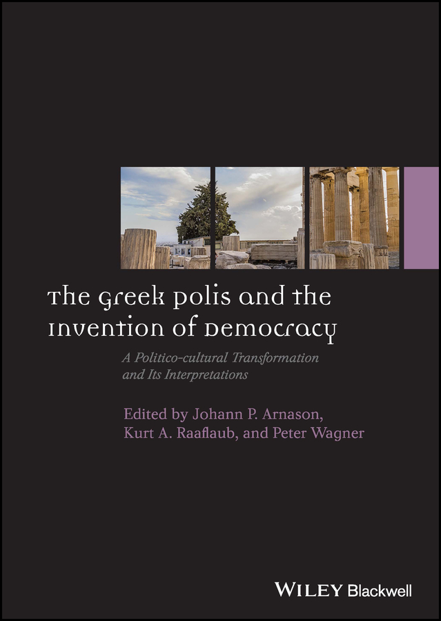 The Greek Polis and the Invention of Democracy - Johann P. Arnason, Kurt A. Raaflaub, Peter Wagner