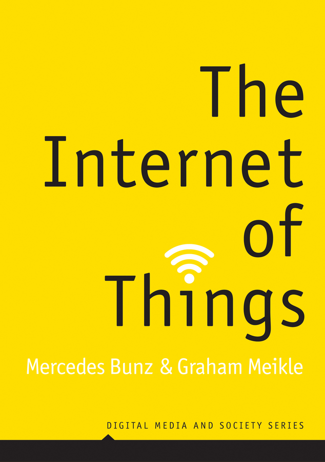 The Internet of Things - Mercedes Bunz, Graham Meikle