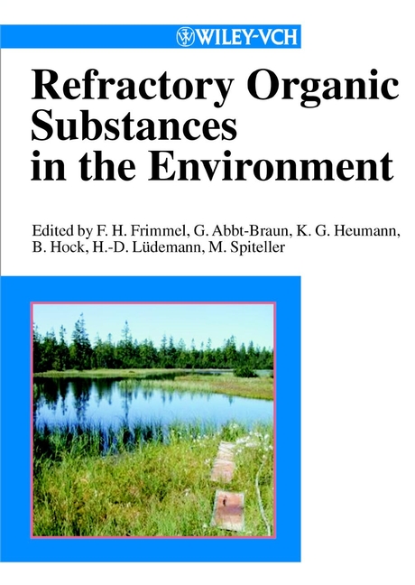 Refractory Organic Substances in the Environment - Fritz Hartmann Frimmel, Gudrun Abbt-Braun, Klaus G. Heumann, Berthold Hock, Hans-Dietrich Lüdemann, Michael Spiteller