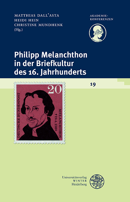Philipp Melanchthon in der Briefkultur des 16. Jahrhunderts - Matthias Dall'Asta, Heidi Hein, Christine Mundhenk
