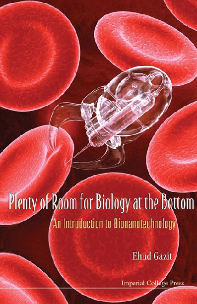 Plenty Of Room For Biology At The Bottom: An Introduction To Bionanotechnology - Ehud Gazit