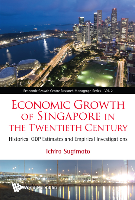 Economic Growth Of Singapore In The Twentieth Century: Historical Gdp Estimates And Empirical Investigations - Ichiro Sugimoto