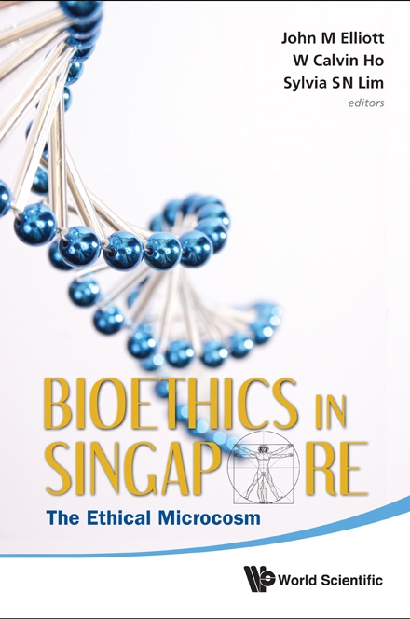Bioethics In Singapore: The Ethical Microcosm - John Michael Elliott, Sylvia S N Lim, Calvin Wai-loon Ho