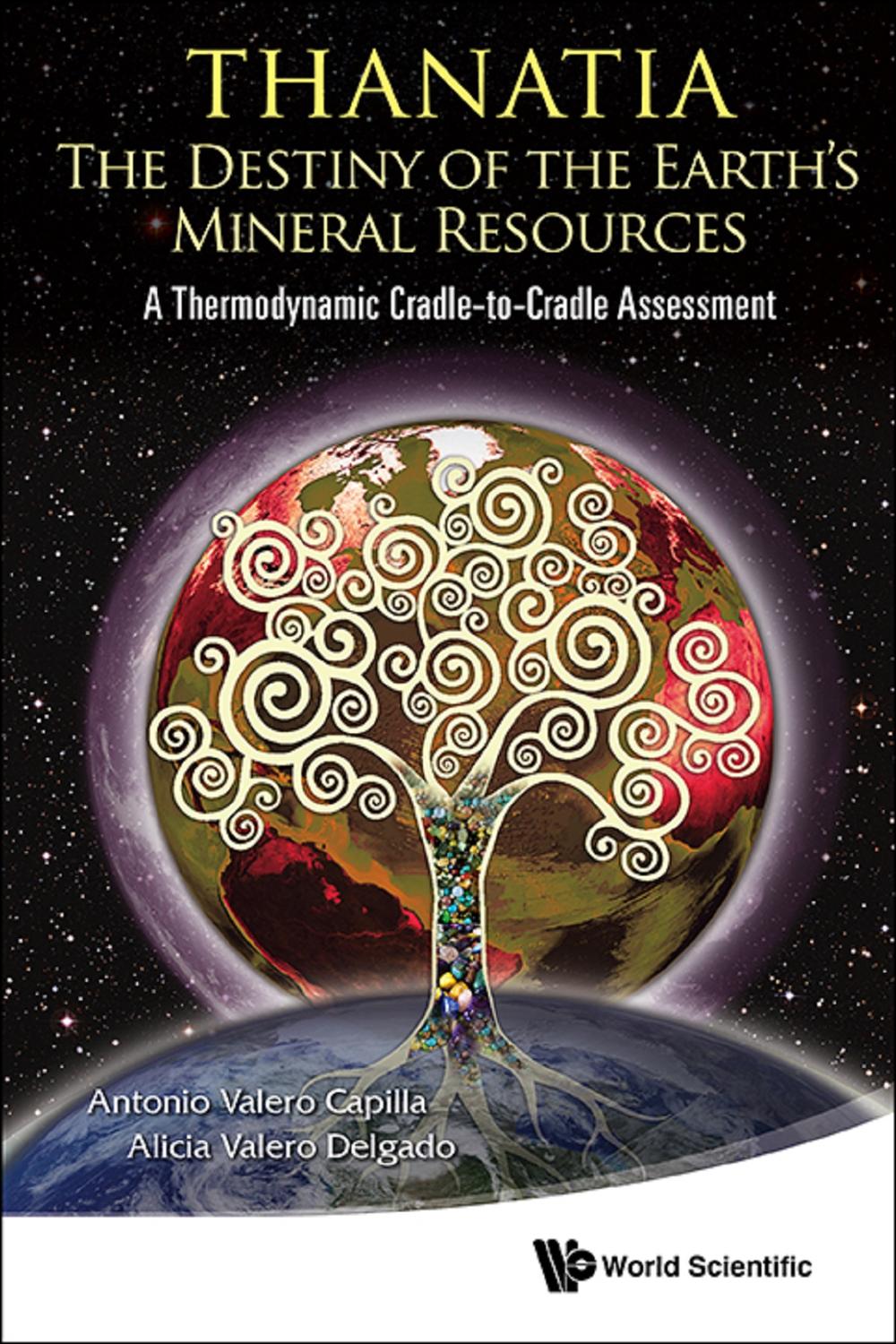 Thanatia: The Destiny Of The Earth's Mineral Resources - A Thermodynamic Cradle-to-cradle Assessment - Antonio Valero Capilla, Alicia Valero Delgado